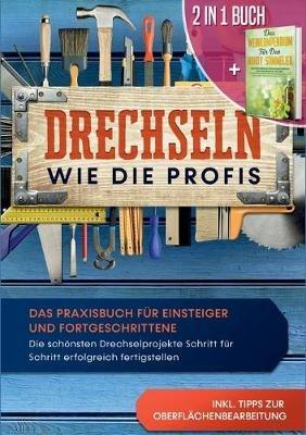 2 in 1 Buch Drechseln wie die Profis: Das Praxisbuch für Einsteiger und Fortgeschrittene - Die schönsten Drechselprojekte Schritt für Schritt erfolgreich fertigstellen inkl. Tipps zur Oberflächenbearbeitung Das Weinkompendium für den Hobby-Sommelier: - Tobias Bergstein,Tobias Baumberger - cover