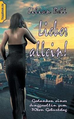 Lieber allein!: Gedanken einer Junggesellin zum 30ten Geburtstag - Lilian Bell - cover