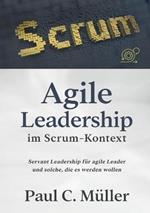 Agile Leadership im Scrum-Kontext: Servant Leadership für agile Leader und solche, die es werden wollen
