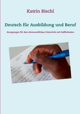 Deutsch für Ausbildung und Beruf: Anregungen für den ehrenamtlichen Unterricht mit Geflüchteten - Katrin Bischl - cover