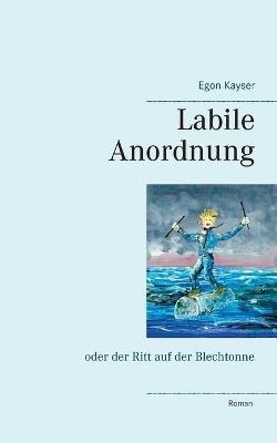Labile Anordnung: oder der Ritt auf der Blechtonne - Egon Kayser - cover