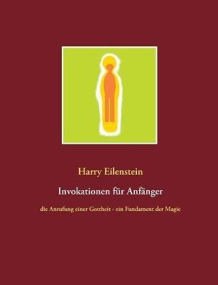 Invokationen für Anfänger: die Anrufung einer Gottheit - ein Fundament der Magie - Harry Eilenstein - cover