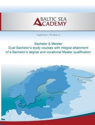 Dual Bachelor'a study courses with integral attainment of a Bachelor's degree and vocational Master qualification: Bachelor & Meister - Elina Priedulena,Jurgen Hogeforster,Max Hogeforster - cover