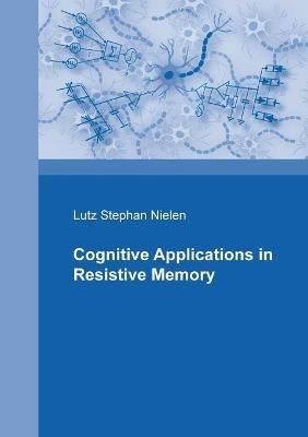 Cognitive Applications in Resistive Memories - Lutz Stephan Nielen - cover