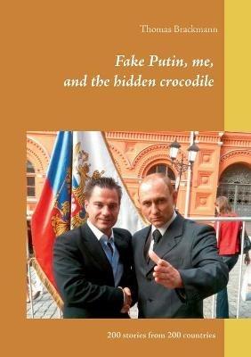 Fake Putin, me, and the hidden crocodile: 200 stories from 200 countries - Thomas Brackmann - cover