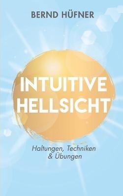 Intuitive Hellsicht: Haltungen, Techniken & Übungen - Bernd Hüfner - cover