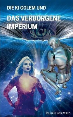 Die KI Golem und Das verborgene Imperium - Michael Rodewald - cover