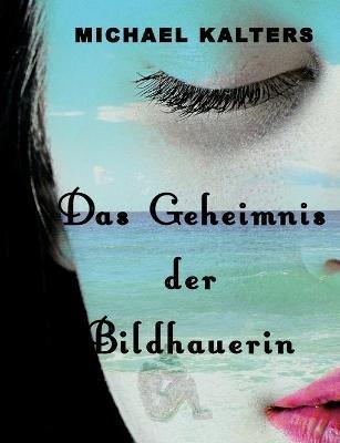 Das Geheimnis der Bildhauerin - Michael Kalters - cover