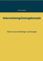 Unternehmensgründungskonzepte: Business Cases Arbeitsfragen und Lösungen
