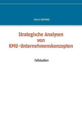 Strategische Analysen von KMU-Unternehmenskonzepten: Fallstudien - Patrick Siegfried - cover