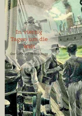 In vierzig Tagen um die Welt: Der Sohn von Phileas Fogg - Jan Feith - cover