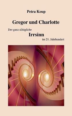 Gregor und Charlotte - Der ganz alltagliche Irrsinn im 21. Jahrhundert - Petra Keup - cover
