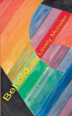 Behold The Lovely Monster - Joseph B Raimond - cover