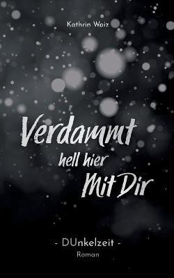 Verdammt hell hier mit dir: Dunkelzeit - Kathrin Waiz - cover