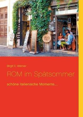 ROM im Spätsommer: schöne italienische Momente..... - Birgit E Werner - cover