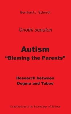 Autism - Blaming the Parents: Research between Dogma and Taboo - Bernhard J Schmidt - cover