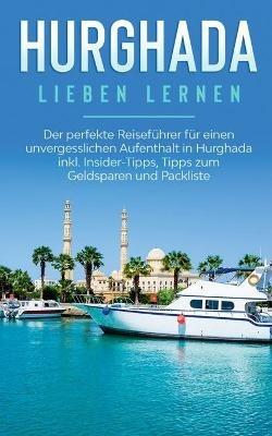 Hurghada lieben lernen: Der perfekte Reiseführer für einen unvergesslichen Aufenthalt in Hurghada inkl. Insider-Tipps, Tipps zum Geldsparen und Packliste - Anita Brauer - cover