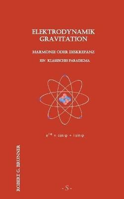 Elektrodynamik Gravitation: Harmonie oder Diskrepanz - Ein klassisches Paradigma - Robert G Brunner - cover