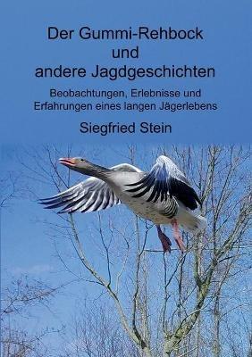 Der Gummi-Rehbock und andere Jagdgeschichten: Beobachtungen, Erlebnisse und Erfahrungen eines langen Jägerlebens - Siegfried Stein - cover