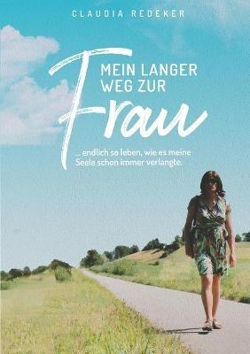 Mein langer Weg zur Frau: endlich so leben, wie es meine Seele schon immer verlangte - Claudia Redeker - cover