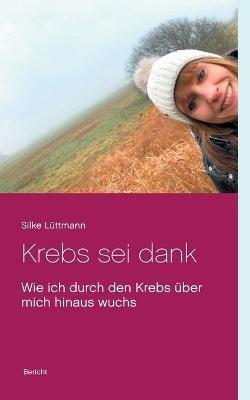 Krebs sei dank: Wie ich durch den Krebs über mich hinaus wuchs - Silke Lüttmann - cover