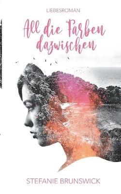 All die Farben dazwischen: Ein spannender Liebesroman am Meer - Stefanie Brunswick - cover