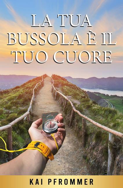 La tua bussola è il tuo cuore - Kai Pfrommer - ebook