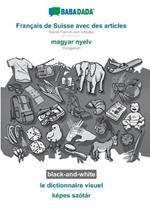 BABADADA black-and-white, Francais de Suisse avec des articles - magyar nyelv, le dictionnaire visuel - kepes szotar: Swiss French with articles - Hungarian, visual dictionary