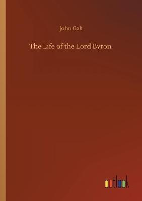 The Life of the Lord Byron - John Galt - cover