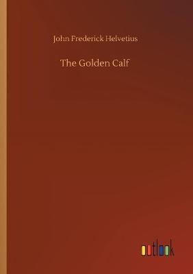 The Golden Calf - John Frederick Helvetius - cover