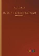 The Closet of Sir Kenelm Digby Knight Opnened