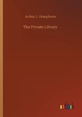The Private Library - Arthur L Humphreys - cover