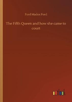 The Fifth Queen and how she came to court - Ford Madox Ford - cover
