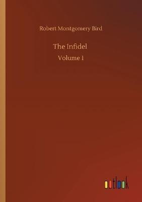 The Infidel: Volume 1 - Robert Montgomery Bird - cover