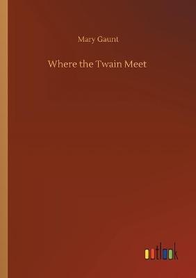 Where the Twain Meet - Mary Gaunt - cover