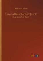 Historical Record of the Fifteenth Regiment of Foot