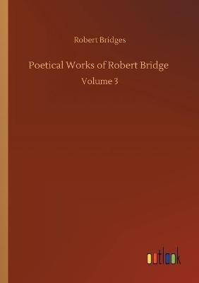 Poetical Works of Robert Bridge: Volume 3 - Robert Bridges - cover