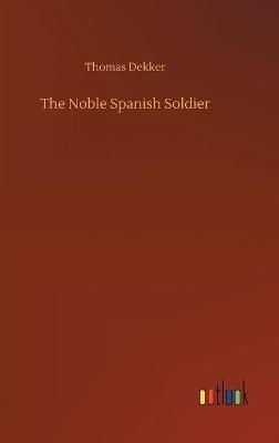 The Noble Spanish Soldier - Thomas Dekker - cover