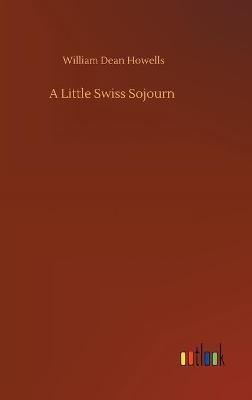 A Little Swiss Sojourn - William Dean Howells - cover