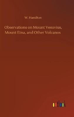 Observations on Mount Vesuvius, Mount Etna, and Other Volcanos - W Hamilton - cover