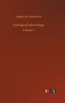 Zoological Mythology: Volume 1 - Angelo de Gubernatis - cover