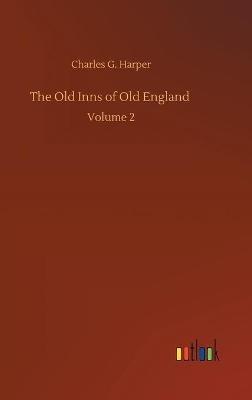 The Old Inns of Old England: Volume 2 - Charles G Harper - cover
