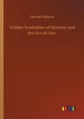 Hidden Symbolism of Alchemy and the Occult Arts - Herbert Silberer - cover