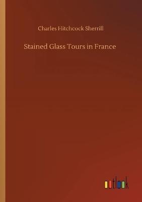 Stained Glass Tours in France - Charles Hitchcock Sherrill - cover