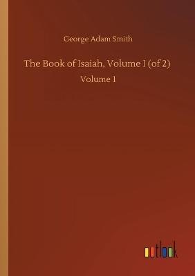 The Book of Isaiah, Volume I (of 2): Volume 1 - George Adam Smith - cover