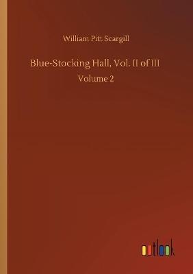 Blue-Stocking Hall, Vol. II of III: Volume 2 - William Pitt Scargill - cover