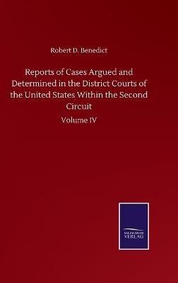 Reports of Cases Argued and Determined in the District Courts of the United States Within the Second Circuit: Volume IV - Robert D Benedict - cover