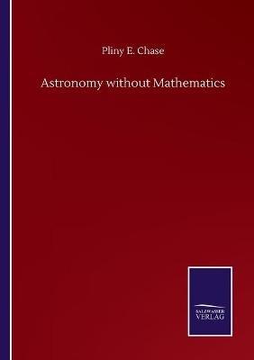 Astronomy without Mathematics - Pliny E Chase - cover