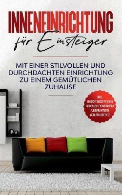 Inneneinrichtung für Einsteiger: Mit einer stilvollen und durchdachten Einrichtung zu einem gemütlichen Zuhause - inkl. Einrichtungstipps und individuellen Wohnideen für garantierte Wohlfühleffekte - Antje Martens - cover