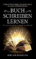 Buch schreiben lernen: Schritt für Schritt von der Buchidee bis zur Veröffentlichung - Autor werden leicht gemacht